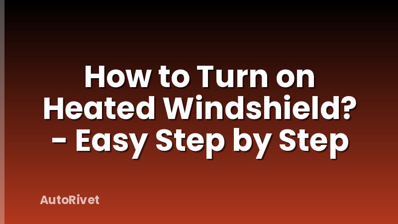 How to Turn on Heated Windshield? - Easy Step by Step