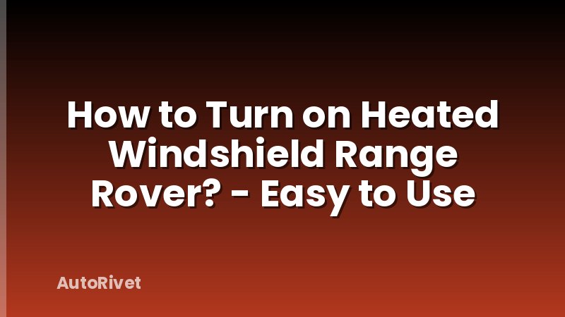 How to Turn on Heated Windshield Range Rover? - Easy to Use