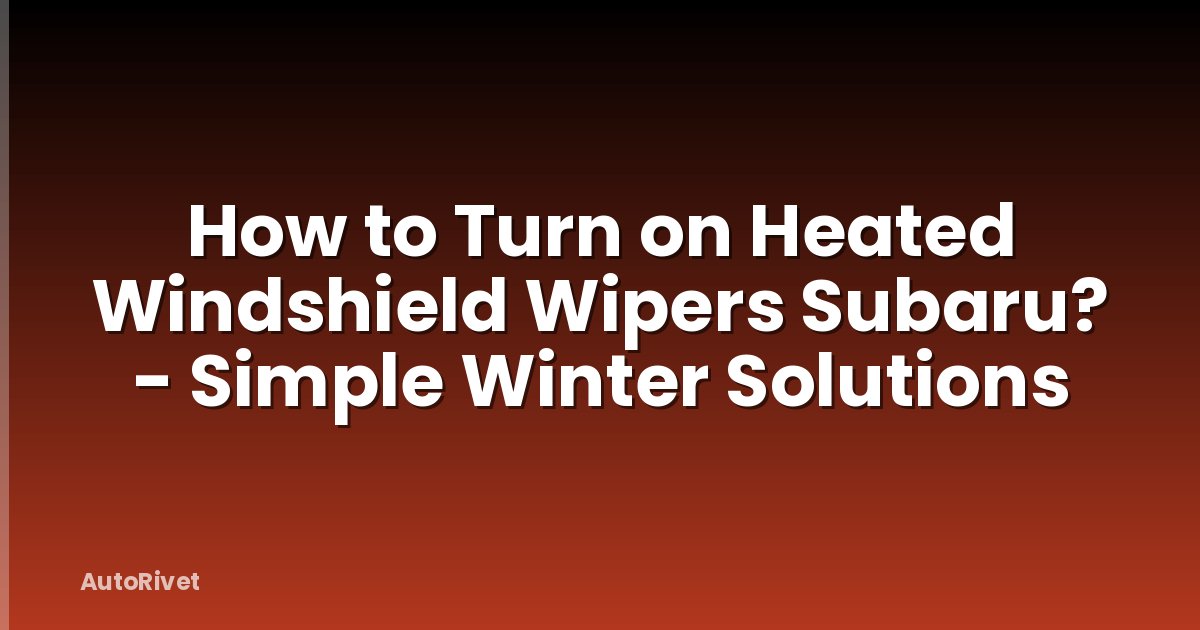 How to Turn on Heated Windshield Wipers Subaru? - Simple Winter Solutions