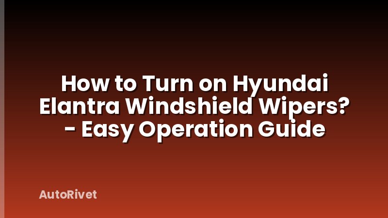 How to Turn on Hyundai Elantra Windshield Wipers? - Easy Operation Guide