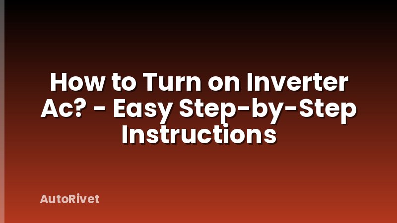 How to Turn on Inverter Ac? - Easy Step-by-Step Instructions