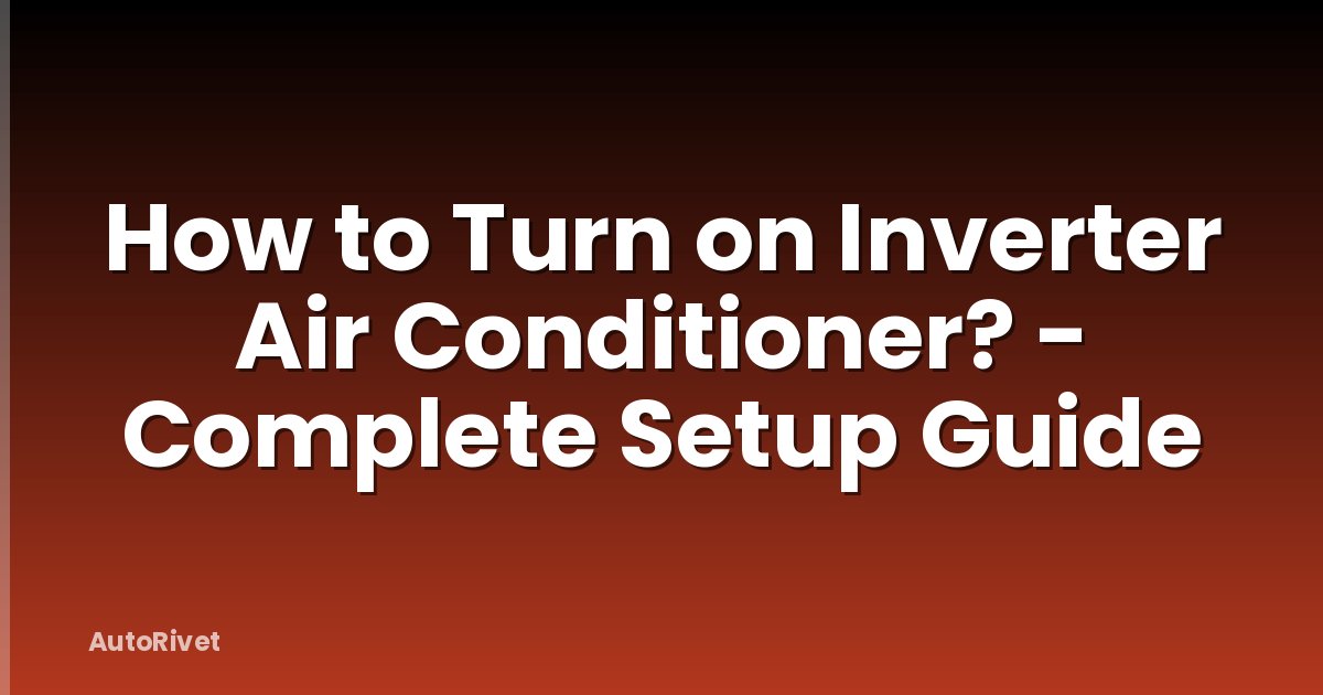 How to Turn on Inverter Air Conditioner? - Complete Setup Guide