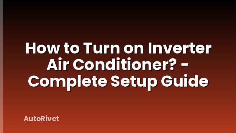 How to Turn on Inverter Air Conditioner? - Complete Setup Guide