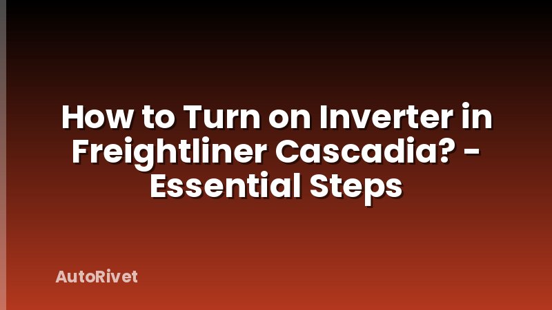 How to Turn on Inverter in Freightliner Cascadia? - Essential Steps