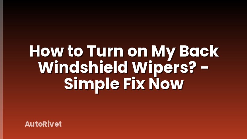 How to Turn on My Back Windshield Wipers? - Simple Fix Now