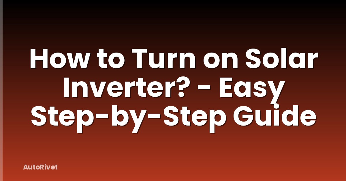 How to Turn on Solar Inverter? - Easy Step-by-Step Guide