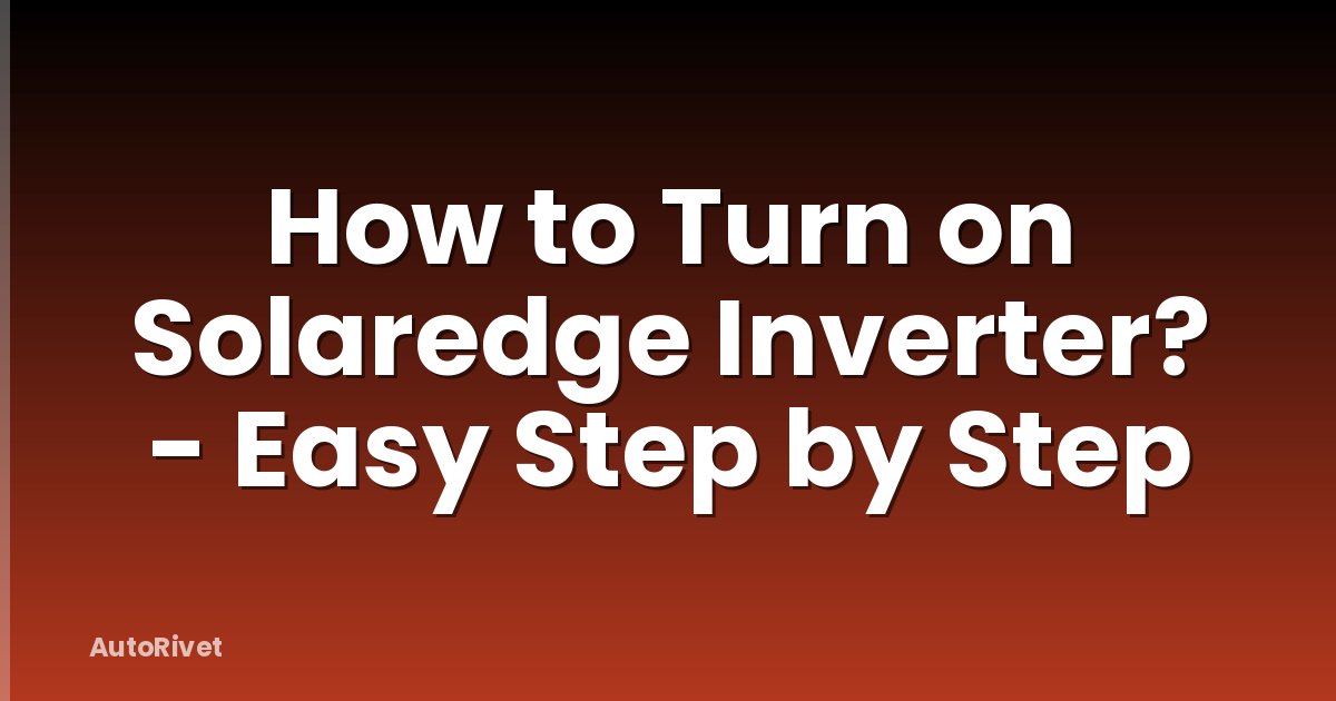 How to Turn on Solaredge Inverter? - Easy Step by Step