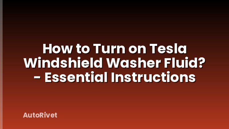How to Turn on Tesla Windshield Washer Fluid? - Essential Instructions