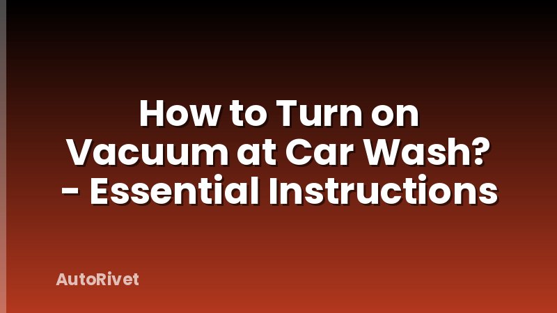 How to Turn on Vacuum at Car Wash? - Essential Instructions