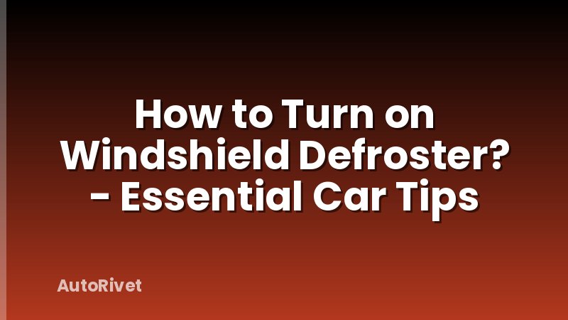 How to Turn on Windshield Defroster? - Essential Car Tips