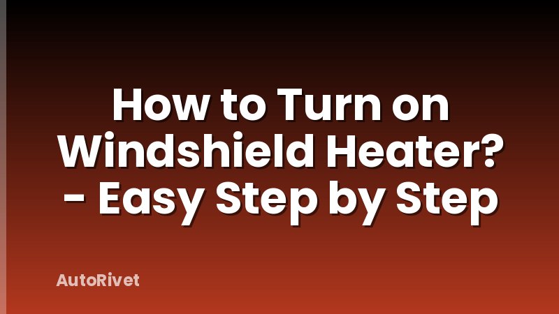 How to Turn on Windshield Heater? - Easy Step by Step
