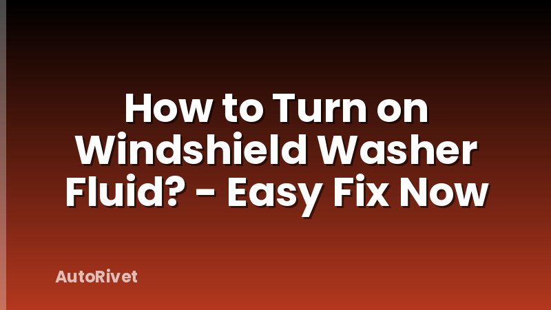 How to Turn on Windshield Washer Fluid? - Easy Fix Now