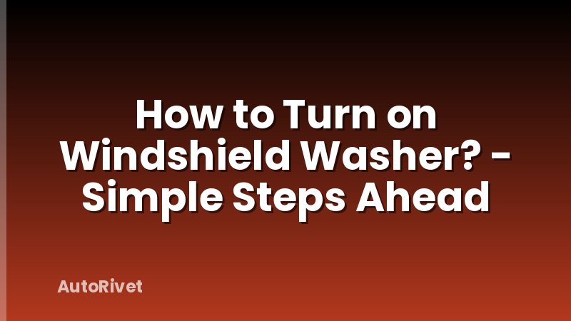 How to Turn on Windshield Washer? - Simple Steps Ahead
