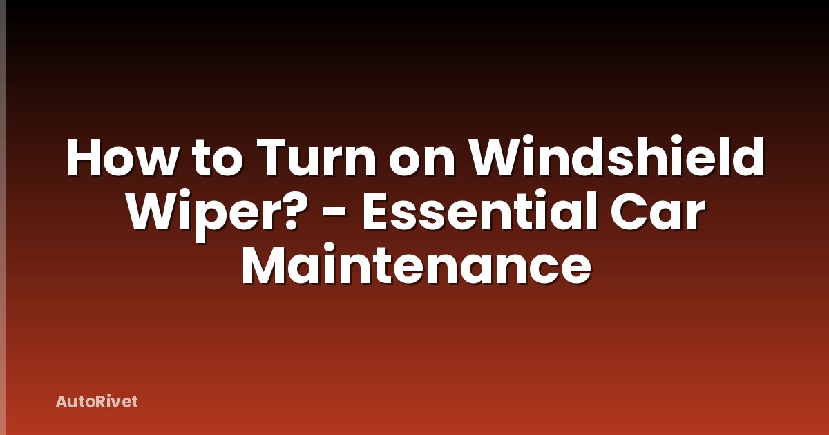 How to Turn on Windshield Wiper? - Essential Car Maintenance