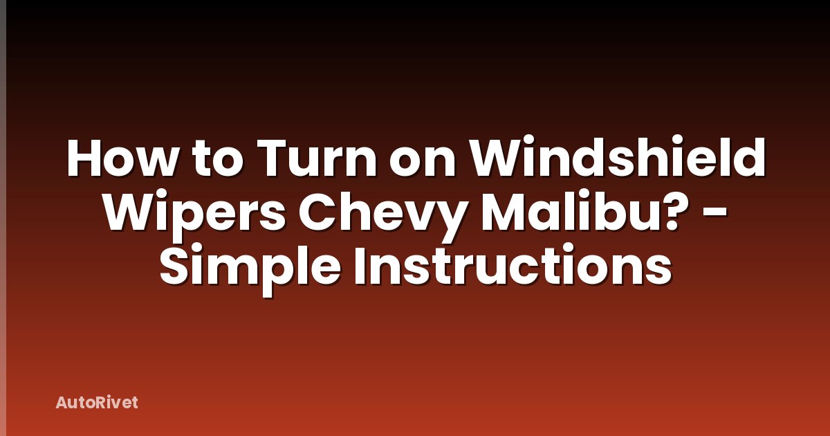 How to Turn on Windshield Wipers Chevy Malibu? - Simple Instructions