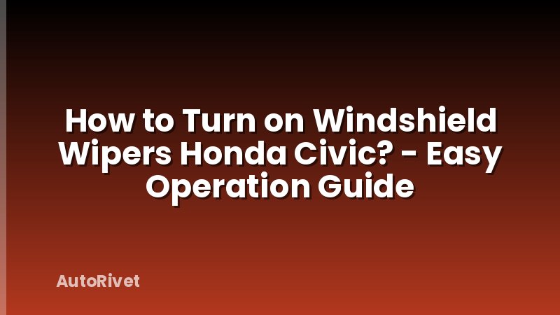 How to Turn on Windshield Wipers Honda Civic? - Easy Operation Guide