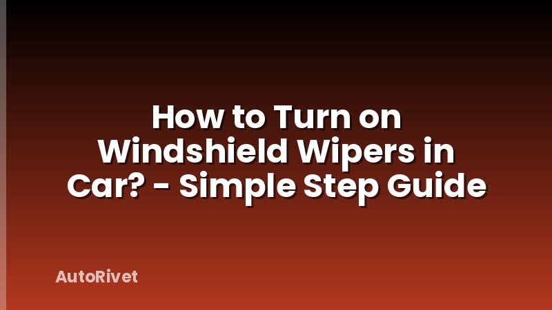 How to Turn on Windshield Wipers in Car? - Simple Step Guide