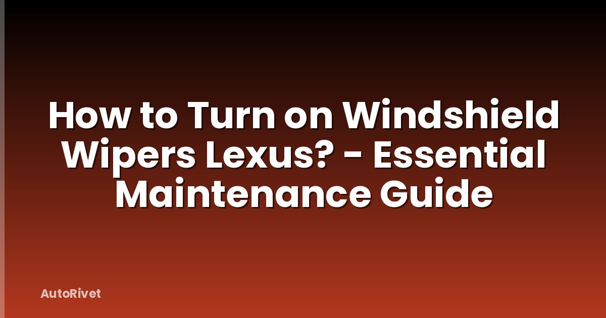 How to Turn on Windshield Wipers Lexus? - Essential Maintenance Guide