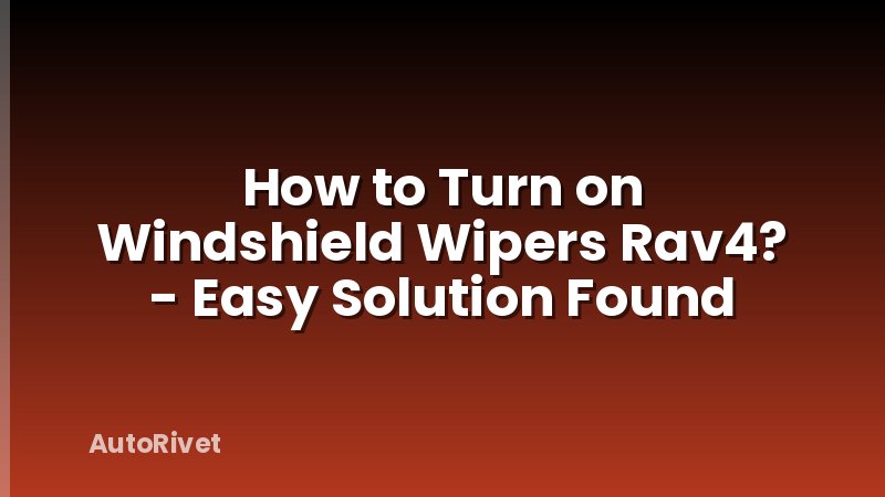How to Turn on Windshield Wipers Rav4? - Easy Solution Found