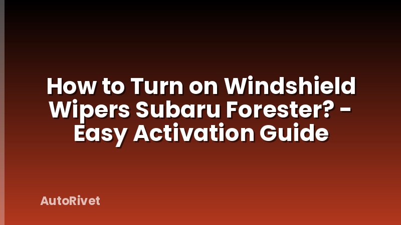 How to Turn on Windshield Wipers Subaru Forester? - Easy Activation Guide