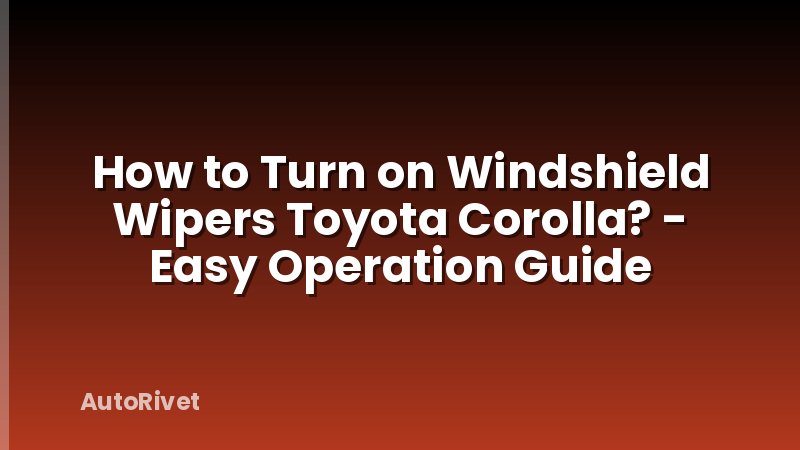 How to Turn on Windshield Wipers Toyota Corolla? - Easy Operation Guide