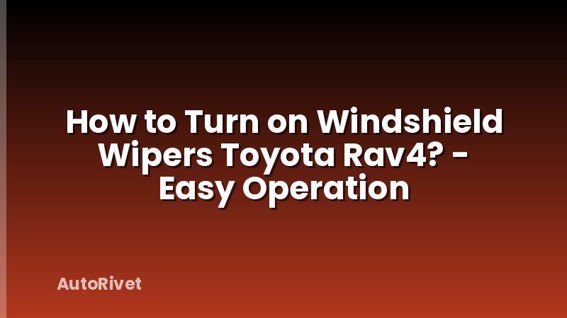 How to Turn on Windshield Wipers Toyota Rav4? - Easy Operation