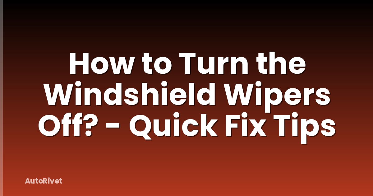 How to Turn the Windshield Wipers Off? - Quick Fix Tips