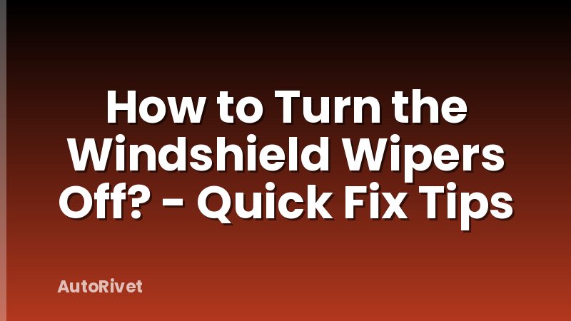 How to Turn the Windshield Wipers Off? - Quick Fix Tips