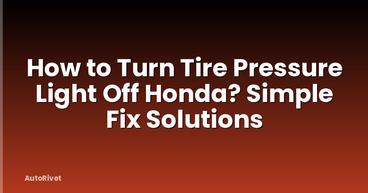 How to Turn Tire Pressure Light Off Honda? Simple Fix Solutions