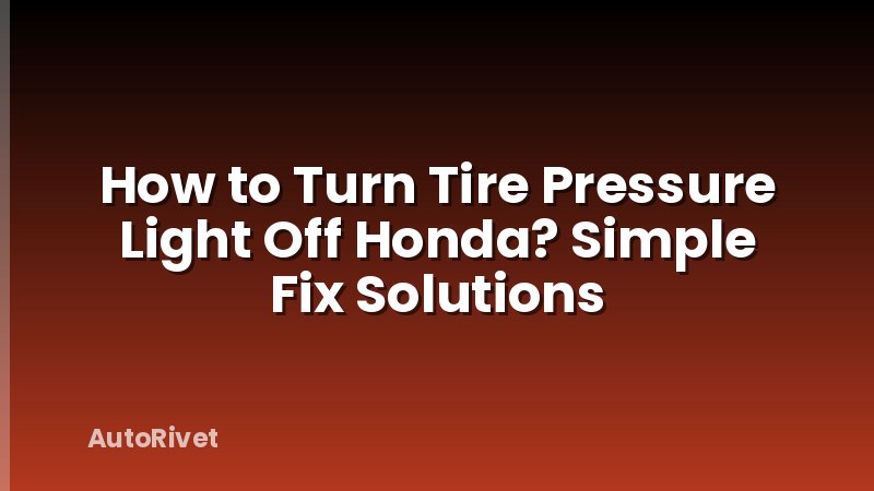 How to Turn Tire Pressure Light Off Honda? Simple Fix Solutions