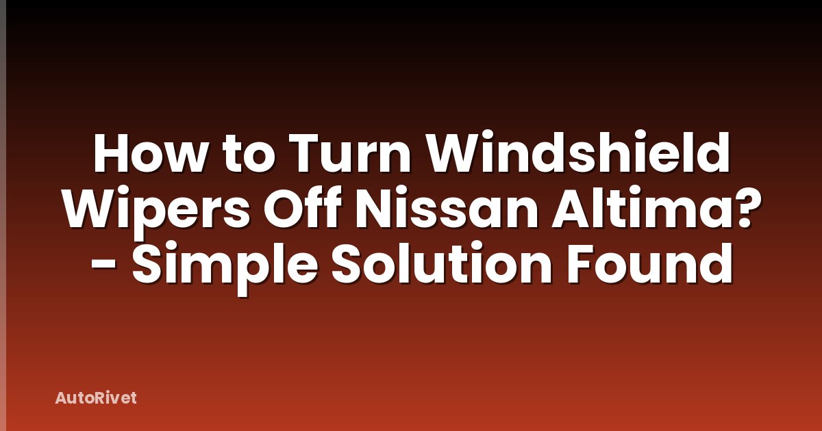 How to Turn Windshield Wipers Off Nissan Altima? - Simple Solution Found