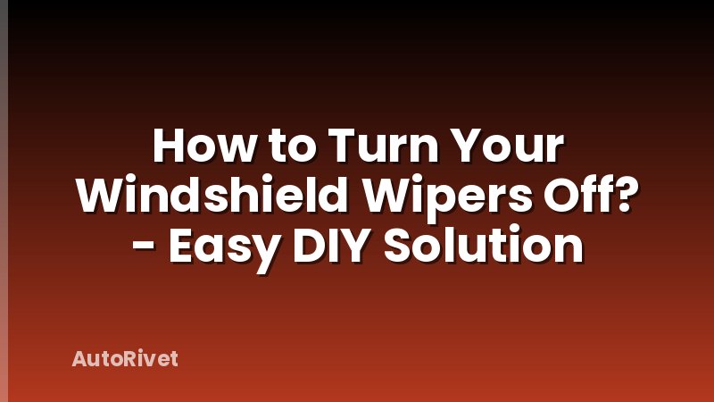 How to Turn Your Windshield Wipers Off? - Easy DIY Solution