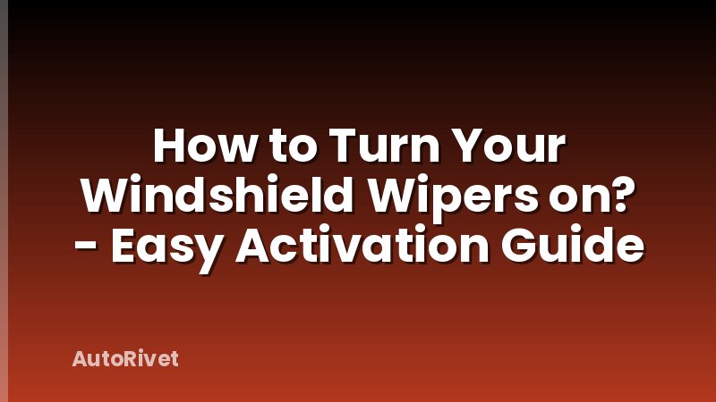 How to Turn Your Windshield Wipers on? - Easy Activation Guide