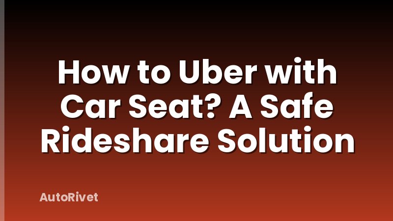 How to Uber with Car Seat? A Safe Rideshare Solution