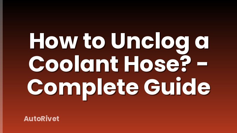 How to Unclog a Coolant Hose? - Complete Guide