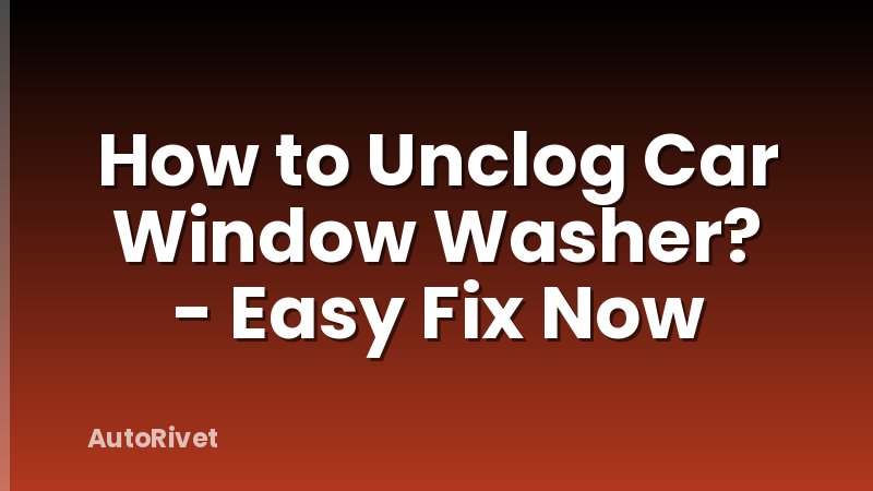 How to Unclog Car Window Washer? - Easy Fix Now
