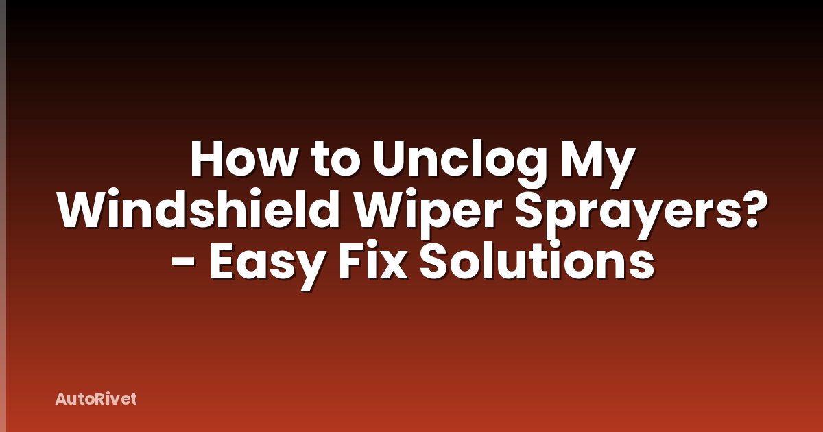 How to Unclog My Windshield Wiper Sprayers? - Easy Fix Solutions