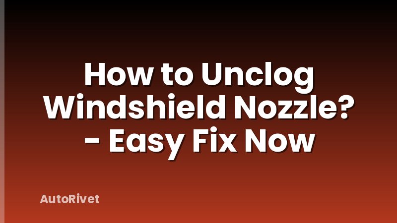 How to Unclog Windshield Nozzle? - Easy Fix Now