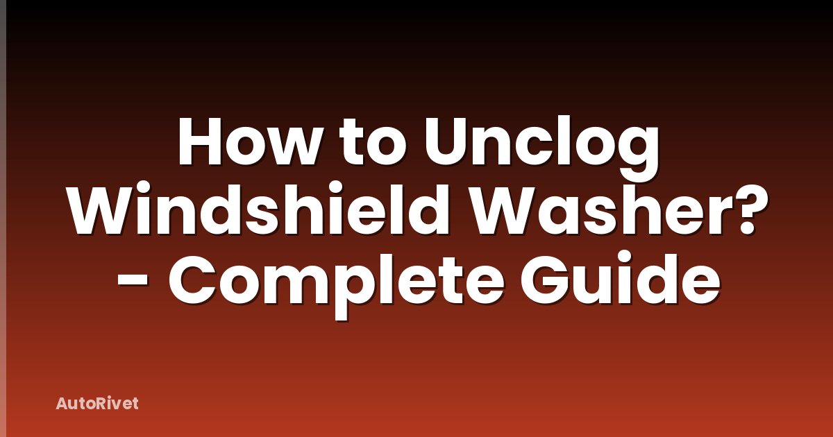 How to Unclog Windshield Washer? - Complete Guide