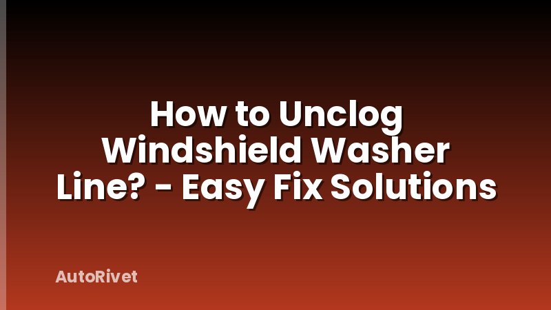 How to Unclog Windshield Washer Line? - Easy Fix Solutions