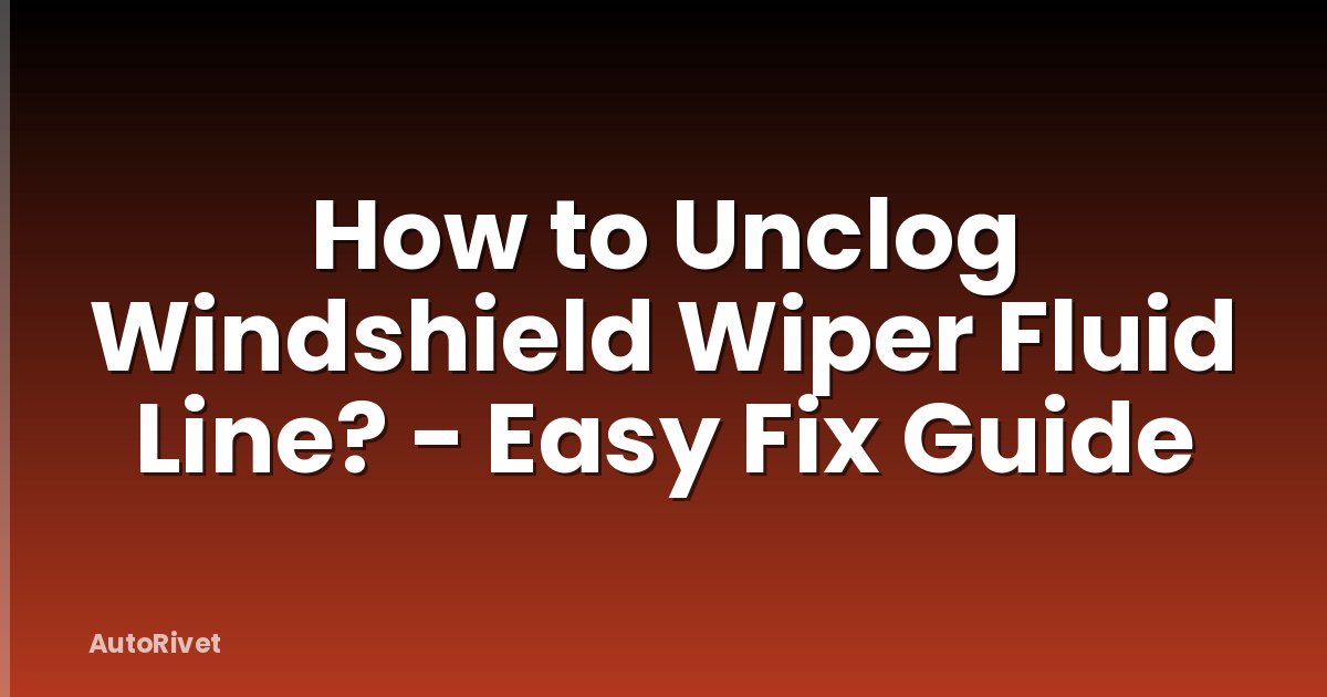How to Unclog Windshield Wiper Fluid Line? - Easy Fix Guide