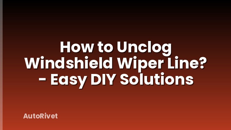 How to Unclog Windshield Wiper Line? - Easy DIY Solutions