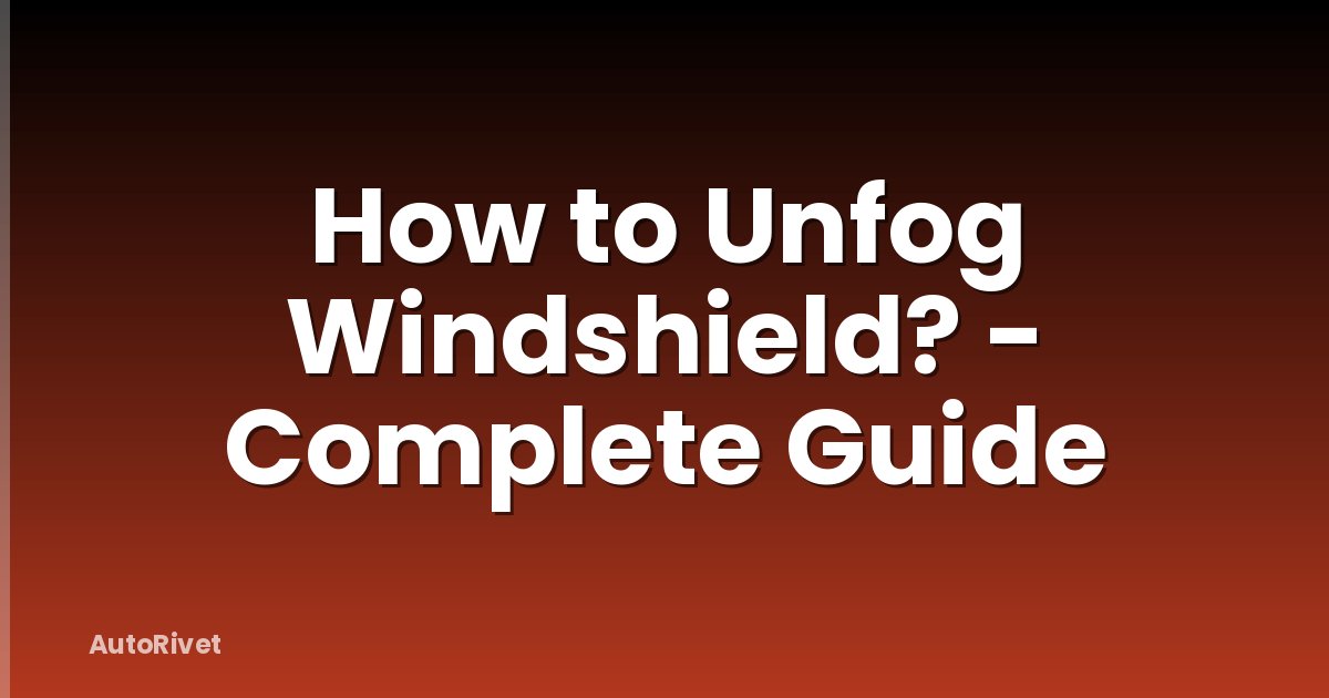 How to Unfog Windshield? - Complete Guide