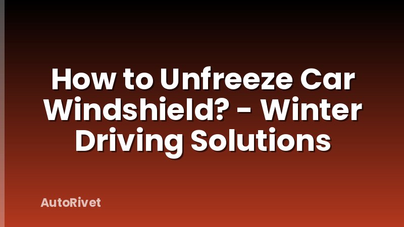 How to Unfreeze Car Windshield? - Winter Driving Solutions