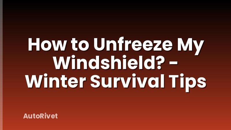 How to Unfreeze My Windshield? - Winter Survival Tips