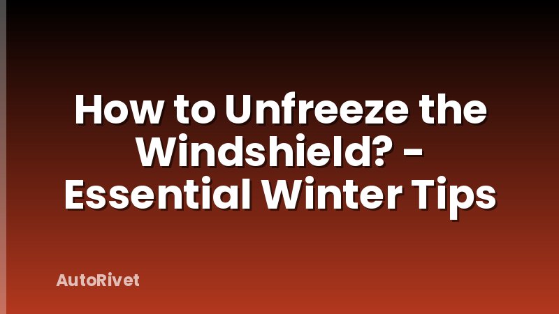 How to Unfreeze the Windshield? - Essential Winter Tips