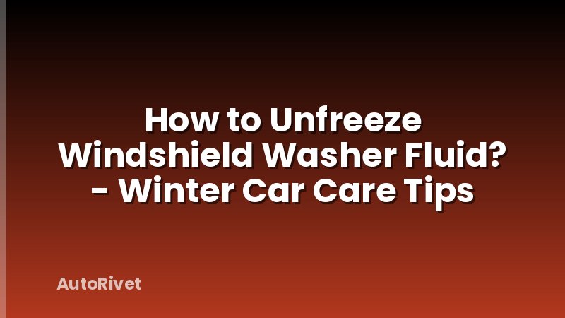 How to Unfreeze Windshield Washer Fluid? - Winter Car Care Tips
