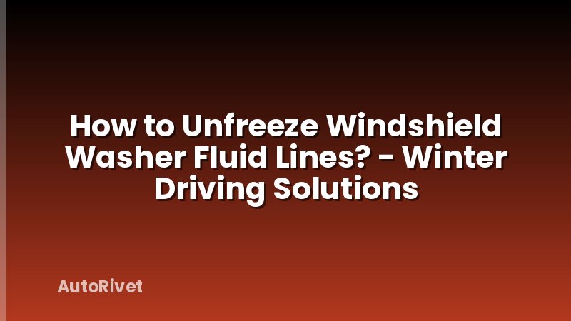 How to Unfreeze Windshield Washer Fluid Lines? - Winter Driving Solutions