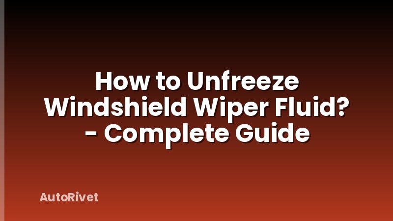 How to Unfreeze Windshield Wiper Fluid? - Complete Guide