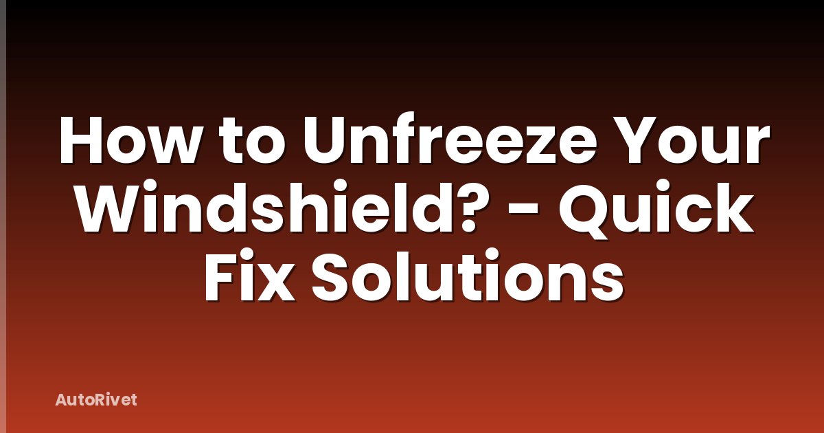 How to Unfreeze Your Windshield? - Quick Fix Solutions